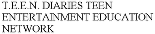 T.E.E.N. DIARIES TEEN ENTERTAINMENT EDUCATION NETWORK