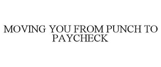 MOVING YOU FROM PUNCH TO PAYCHECK