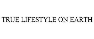 TRUE LIFESTYLE ON EARTH