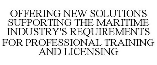 OFFERING NEW SOLUTIONS SUPPORTING THE MARITIME INDUSTRY'S REQUIREMENTS FOR PROFESSIONAL TRAINING AND LICENSING