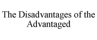 THE DISADVANTAGES OF THE ADVANTAGED