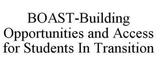 BOAST-BUILDING OPPORTUNITIES AND ACCESS FOR STUDENTS IN TRANSITION