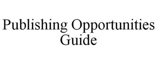 PUBLISHING OPPORTUNITIES GUIDE
