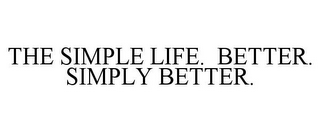 THE SIMPLE LIFE. BETTER. SIMPLY BETTER.