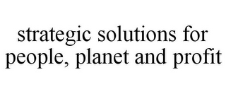 STRATEGIC SOLUTIONS FOR PEOPLE, PLANET AND PROFIT