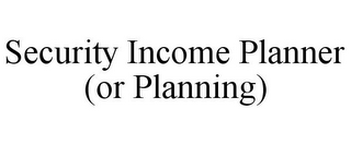 SECURITY INCOME PLANNER (OR PLANNING)