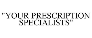 "YOUR PRESCRIPTION SPECIALISTS"