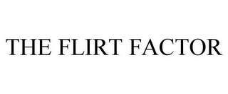 THE FLIRT FACTOR