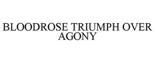 BLOODROSE TRIUMPH OVER AGONY