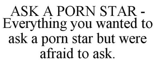 ASK A PORN STAR - EVERYTHING YOU WANTED TO ASK A PORN STAR BUT WERE AFRAID TO ASK.