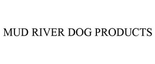 MUD RIVER DOG PRODUCTS