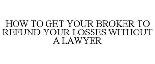 HOW TO GET YOUR BROKER TO REFUND YOUR LOSSES WITHOUT A LAWYER