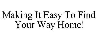 MAKING IT EASY TO FIND YOUR WAY HOME!