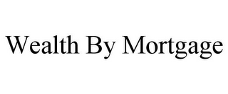 WEALTH BY MORTGAGE