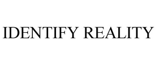 IDENTIFY REALITY