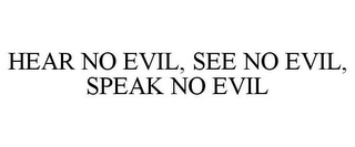 HEAR NO EVIL, SEE NO EVIL, SPEAK NO EVIL