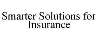 SMARTER SOLUTIONS FOR INSURANCE