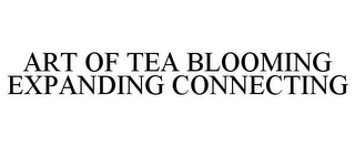 ART OF TEA BLOOMING EXPANDING CONNECTING