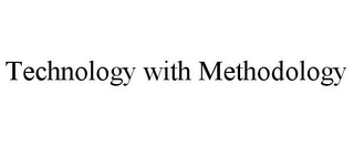 TECHNOLOGY WITH METHODOLOGY