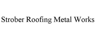 STROBER ROOFING METAL WORKS