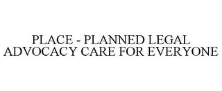 PLACE - PLANNED LEGAL ADVOCACY CARE FOR EVERYONE