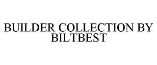 BUILDER COLLECTION BY BILTBEST