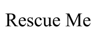 RESCUE ME