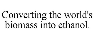 CONVERTING THE WORLD'S BIOMASS INTO ETHANOL.