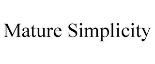 MATURE SIMPLICITY