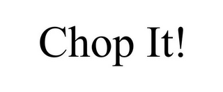 CHOP IT!