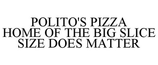 POLITO'S PIZZA HOME OF THE BIG SLICE SIZE DOES MATTER