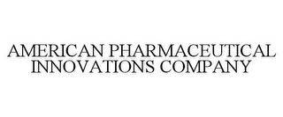 AMERICAN PHARMACEUTICAL INNOVATIONS COMPANY