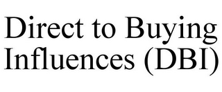 DIRECT TO BUYING INFLUENCES (DBI)