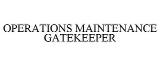 OPERATIONS MAINTENANCE GATEKEEPER