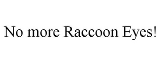 NO MORE RACCOON EYES!