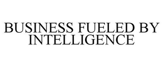 BUSINESS FUELED BY INTELLIGENCE