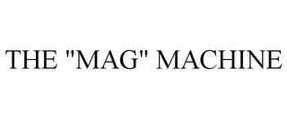 THE "MAG" MACHINE