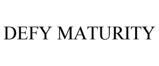 DEFY MATURITY