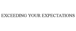 EXCEEDING YOUR EXPECTATIONS