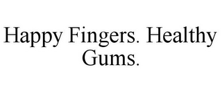 HAPPY FINGERS. HEALTHY GUMS.