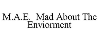 M.A.E. MAD ABOUT THE ENVIORMENT
