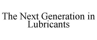 THE NEXT GENERATION IN LUBRICANTS