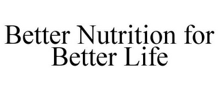 BETTER NUTRITION FOR BETTER LIFE