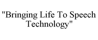 "BRINGING LIFE TO SPEECH TECHNOLOGY"