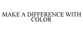 MAKE A DIFFERENCE WITH COLOR