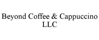 BEYOND COFFEE & CAPPUCCINO LLC