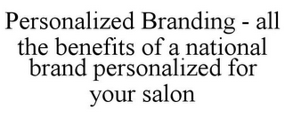 PERSONALIZED BRANDING - ALL THE BENEFITS OF A NATIONAL BRAND PERSONALIZED FOR YOUR SALON