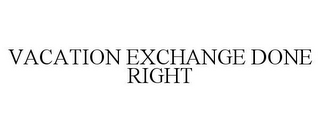 VACATION EXCHANGE DONE RIGHT