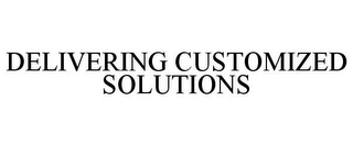 DELIVERING CUSTOMIZED SOLUTIONS