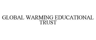 GLOBAL WARMING EDUCATIONAL TRUST